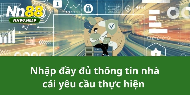 Nhập đầy đủ thông tin nhà cái yêu cầu thực hiện