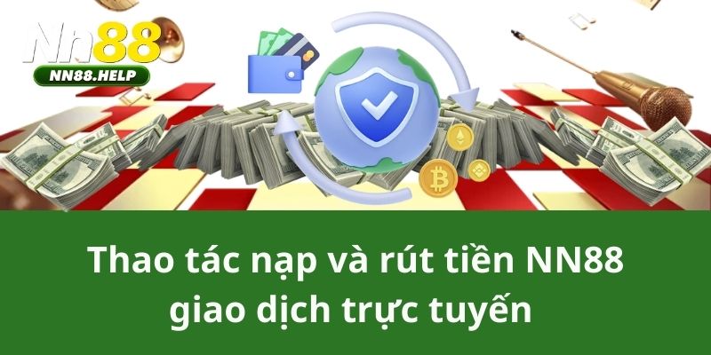 Thao tác nạp và rút tiền NN88 giao dịch trực tuyến 