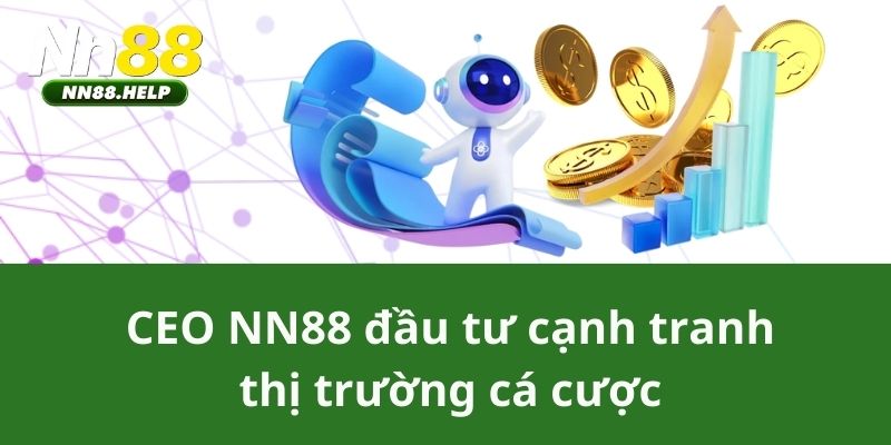 CEO NN88 đầu tư cạnh tranh thị trường cá cược