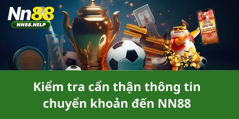 Kiểm tra cẩn thận thông tin chuyển khoản đến NN88