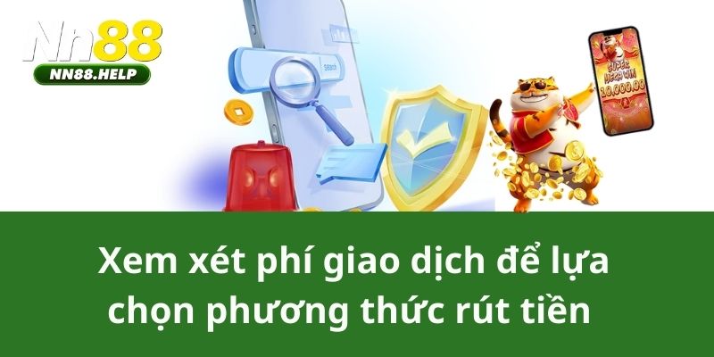 Xem xét phí giao dịch để lựa chọn phương thức rút tiền