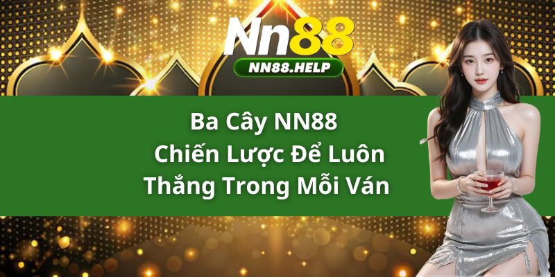 Ba Cây NN88 - Chiến Lược Để Luôn Thắng Trong Mỗi Ván