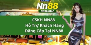 CSKH NN88 - Hỗ Trợ Khách Hàng Đẳng Cấp Tại NN88