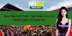 Kèo Nhà Cái NN88 – Cập Nhật Tỷ Lệ Và Chiến Lược Cá Cược Tốt