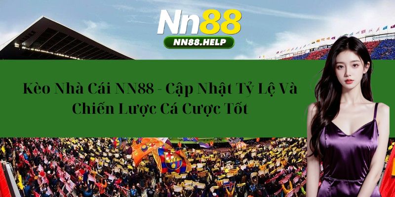 Kèo Nhà Cái NN88 – Cập Nhật Tỷ Lệ Và Chiến Lược Cá Cược Tốt