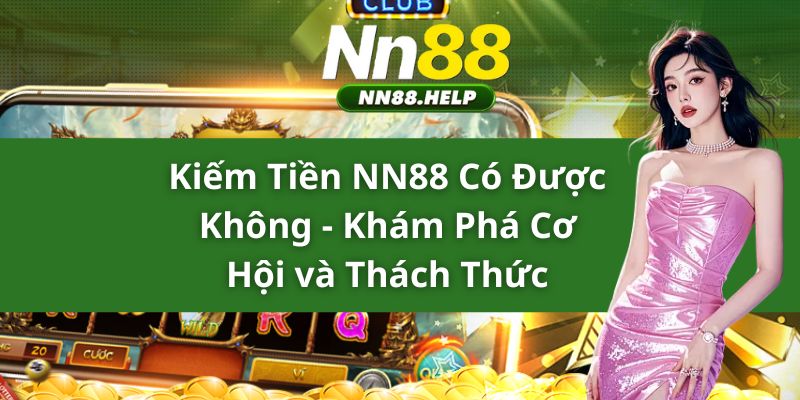 Kiếm Tiền NN88 Có Được Không - Khám Phá Cơ Hội và Thách Thức