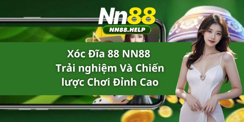 Xóc Đĩa 88 NN88 - Trải nghiệm Và Chiến lược Chơi Đỉnh Cao