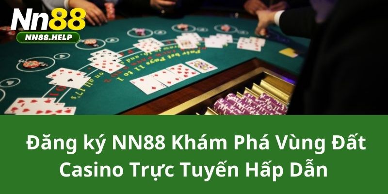 Đăng ký NN88 Khám Phá Vùng Đất Casino Trực Tuyến Hấp Dẫn