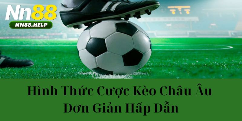 Hình thức cược kèo châu Âu đơn giản hấp dẫn