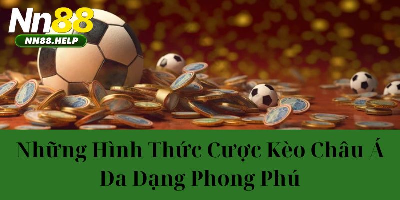 Những hình thức cược kèo châu á đa dạng phong phú