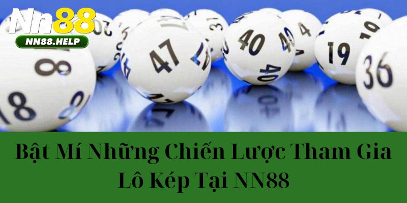 Bật mí những chiến lược tham gia lô kép tại NN88