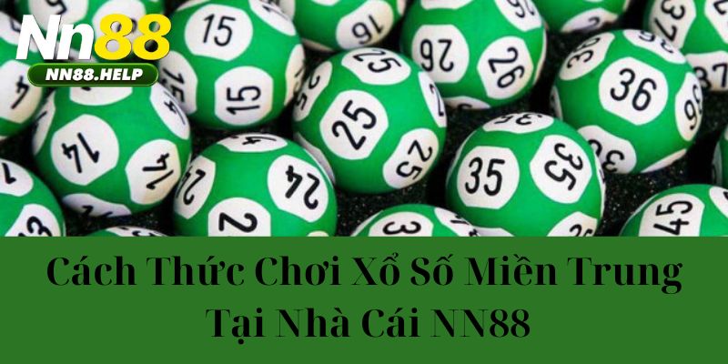 Cách thức chơi xổ số miền trung tại nhà cái NN88