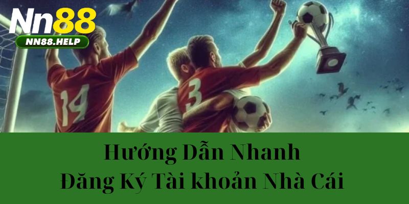 Hướng dẫn nhanh đăng ký tài khoản nhà cái 