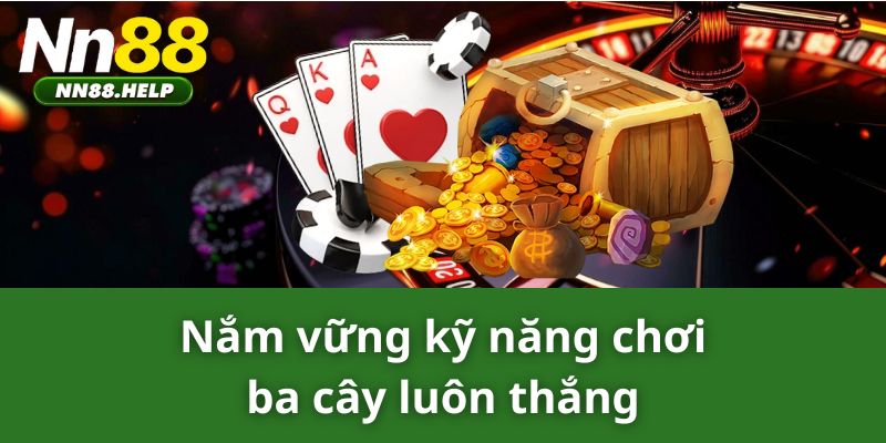 Nắm vững kỹ năng chơi ba cây luôn thắng