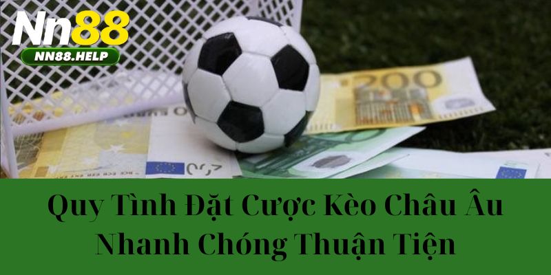 Quy trình đặt cược kèo châu Âu nhanh chóng thuận tiện