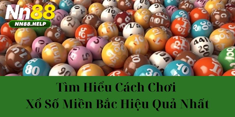 Tìm hiểu cách chơi xổ miền bắc hiệu quả nhất