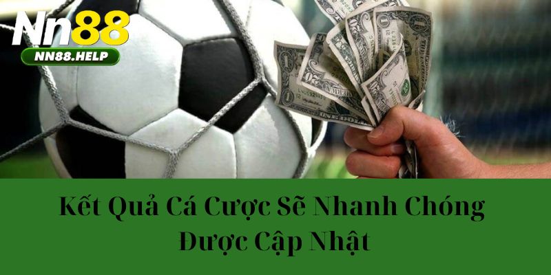 Kết quả cá cược sẽ nhanh chóng được cập nhật