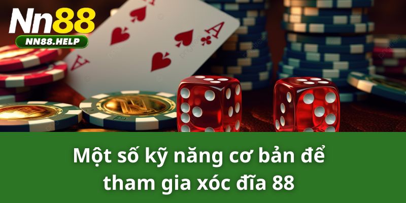 Một số kỹ năng cơ bản để tham gia xóc đĩa 88