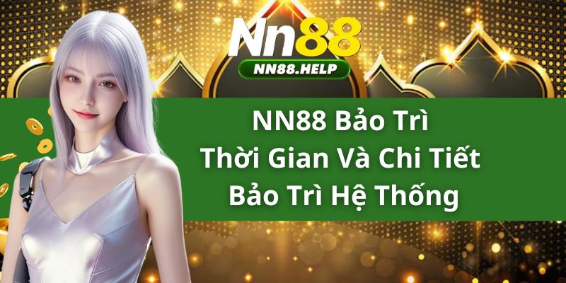 NN88 Bảo Trì - Thời Gian và Chi Tiết Bảo Trì Hệ Thống