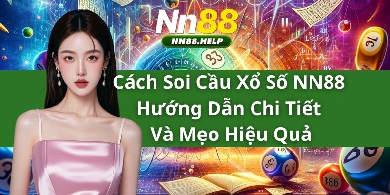 Cách Soi Cầu Xổ Số NN88 - Hướng Dẫn Chi Tiết Và Mẹo Hiệu Quả