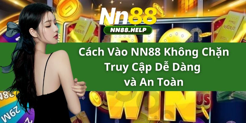 Cách Vào NN88 Không Chặn - Truy Cập Dễ Dàng và An Toàn