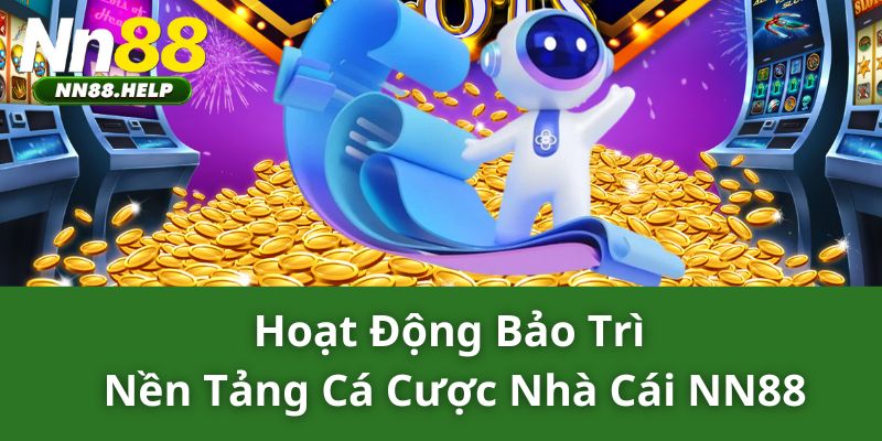 Hoạt động bảo trì nền tảng cá cược nhà cái NN88