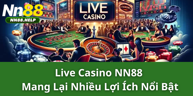 Live Casino NN88 mang lại nhiều lợi ích nổi bật 