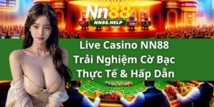 Live Casino NN88 - Trải Nghiệm Cờ Bạc Thực Tế & Hấp Dẫn