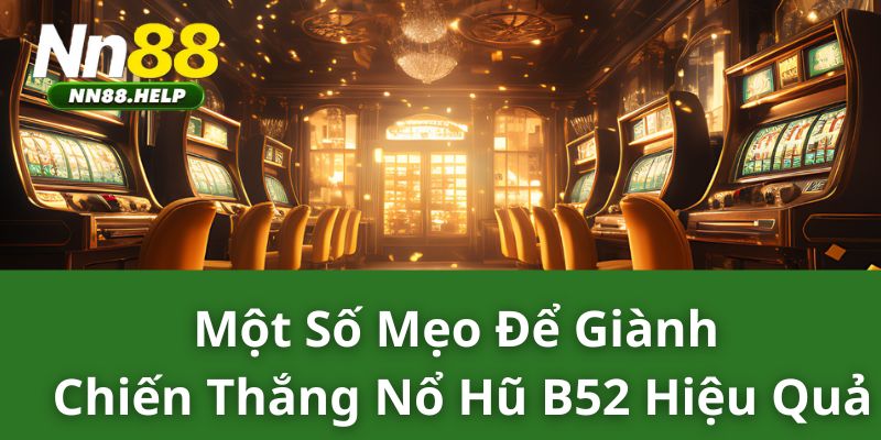 Một số mẹo để giành chiến thắng nổ hũ B52 hiệu quả 