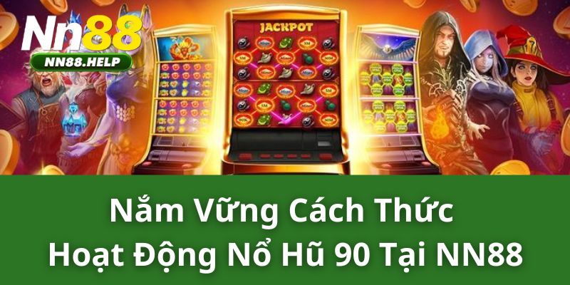 Nắm vững cách thức hoạt động nổ hũ 90 tại NN88