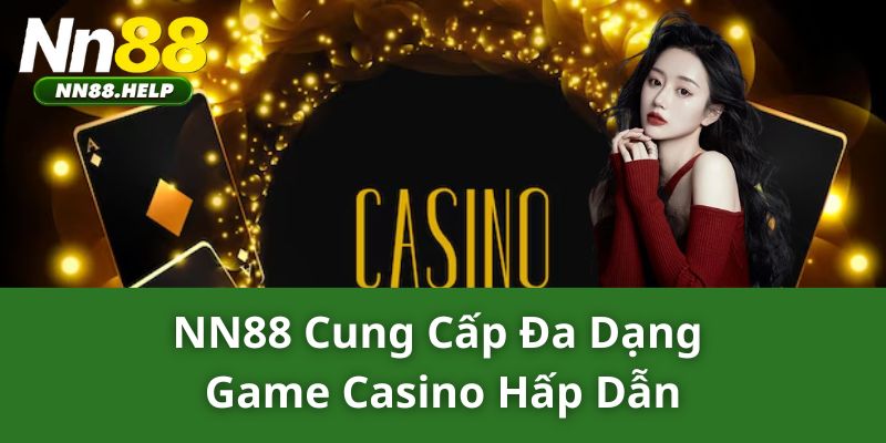 NN88 cung cấp đa dạng game casino hấp dẫn