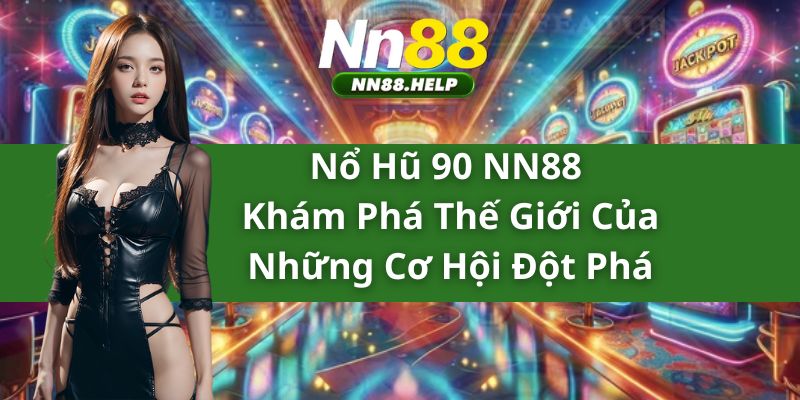 Nổ Hũ 90 NN88 – Khám Phá Thế Giới Của Những Cơ Hội Đột Phá