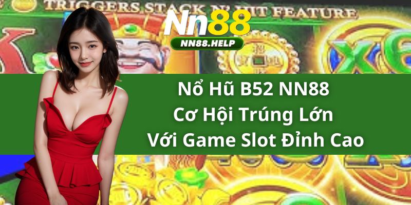 Nổ Hũ B52 NN88 – Cơ Hội Trúng Lớn Với Game Slot Đỉnh Cao