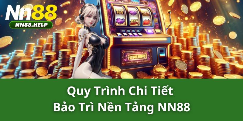 Quy trình chi tiết bảo trì nền tảng NN88