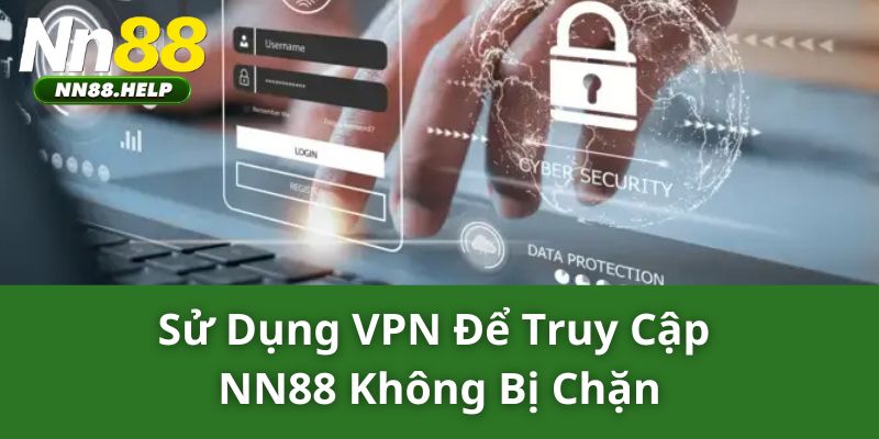 Sử dụng VPN để truy cập NN88 không bị chặn