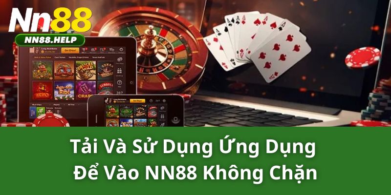 Tải và sử dụng ứng dụng để vào NN88 không chặn