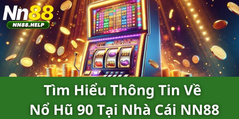 Tìm hiểu thông tin về nổ hũ 90 tại nhà cái NN88 