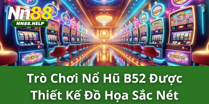 Trò chơi nổ hũ B52 được thiết kế đồ họa sắc nét