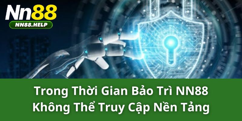 Trong thời gian bảo trì NN88 không thể truy cập nền tảng